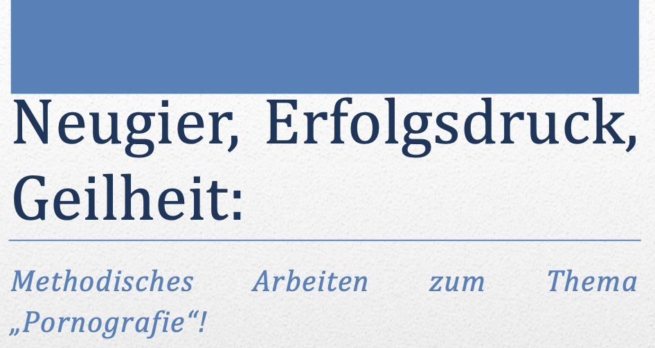 Neugier, Erfolgsdruck, Geilheit